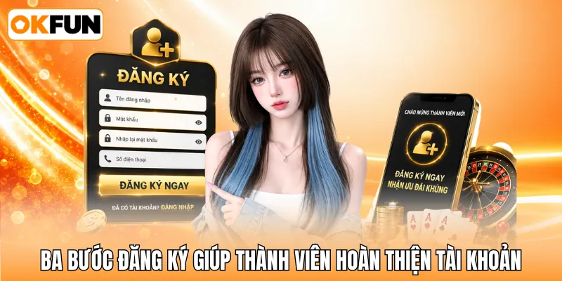 Ba bước đăng ký giúp thành viên hoàn thiện tài khoản