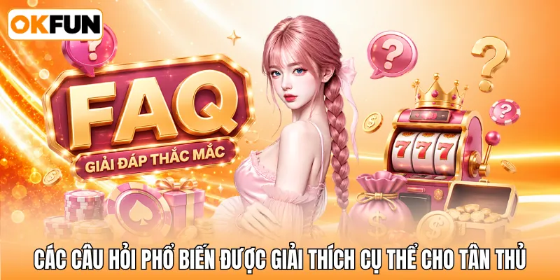 Các câu hỏi phổ biến được giải thích cụ thể cho tân thủ