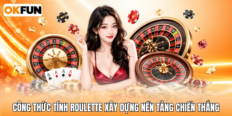 Công thức tính roulette xây dựng nền tảng chiến thắng