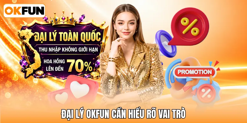 Đại lý OKFUN cần hiểu rõ vai trò
