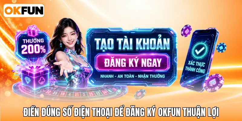Điền đúng số điện thoại để đăng ký OKFUN thuận lợi