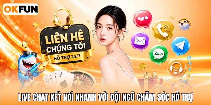 Live Chat kết nối nhanh với đội ngũ chăm sóc hỗ trợ