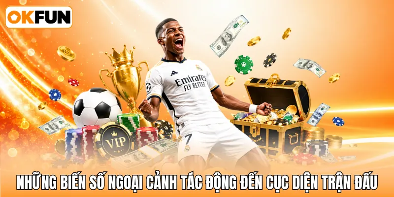 Những biến số ngoại cảnh tác động đến cục diện trận đấu Những biến số ngoại cảnh tác động đến cục diện trận đấu