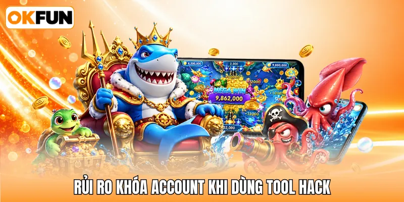 Rủi ro khóa account khi dùng tool hack